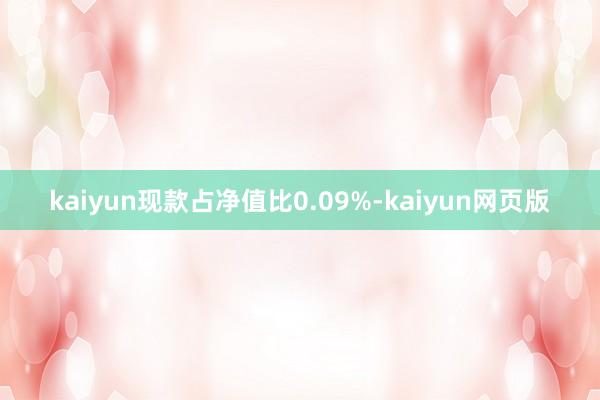 kaiyun现款占净值比0.09%-kaiyun网页版