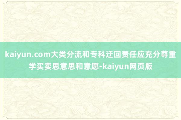 kaiyun.com大类分流和专科迂回责任应充分尊重学买卖思意思和意愿-kaiyun网页版