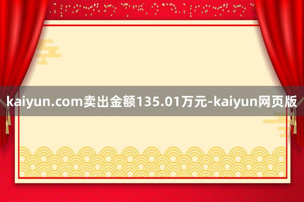 kaiyun.com卖出金额135.01万元-kaiyun网页版