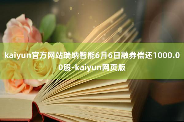 kaiyun官方网站瑞纳智能6月6日融券偿还1000.00股-kaiyun网页版