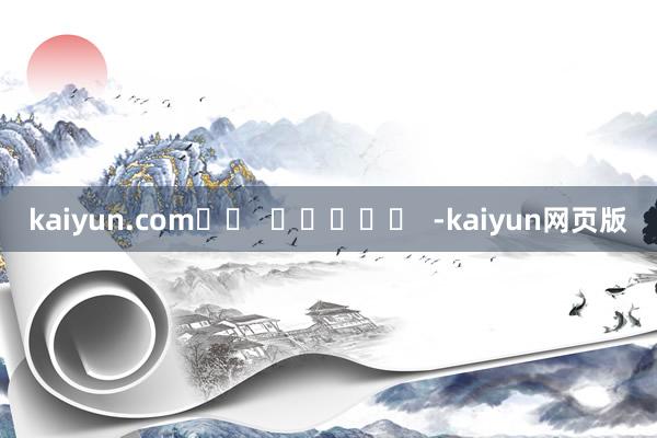 kaiyun.com		  					  -kaiyun网页版