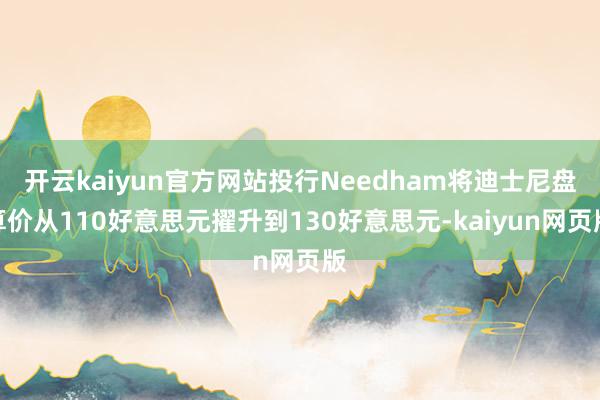 开云kaiyun官方网站投行Needham将迪士尼盘算价从1